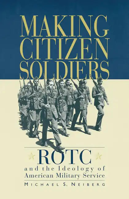 Making Citizen-Soldiers: Rotc and the Ideology of American Military Service - Paperback