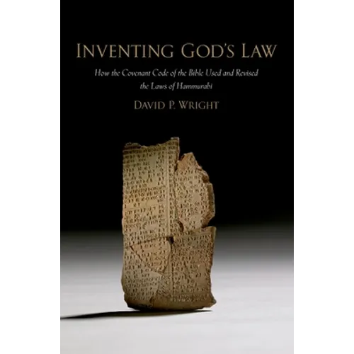 Inventing God's Law: How the Covenant Code of the Bible Used and Revised the Laws of Hammurabi - Paperback