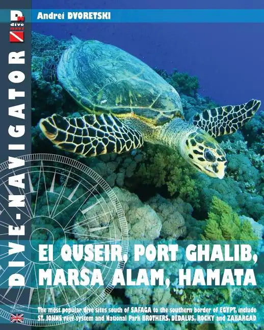 Dive-navigator EL QUSEIR, PORT GHALIB, MARSA ALAM, HAMATA: The most popular dive sites south of Safaga to the southern border of Egypt, include St. Jo - Paperback