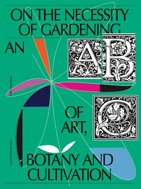 On the Necessity of Gardening: An ABC of Art, Botany and Cultivation - Paperback