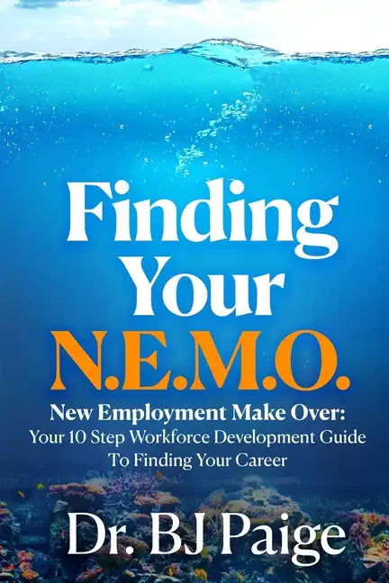 Finding Your N.E.M.O.: New Employee Make Over the 10 Step Workforce Development Guide to Finding Your Career - Paperback