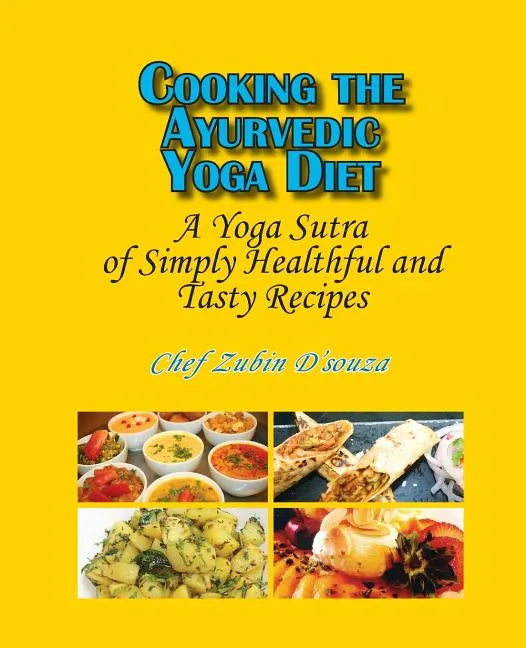 Cooking the Ayurvedic Yoga Diet: A Yoga Sutra of Simply Healthful and Tasty Recipes - Paperback