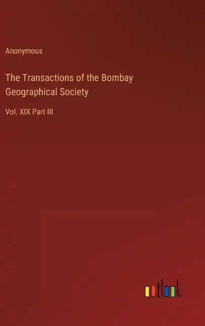 The Transactions of the Bombay Geographical Society: Vol. XIX Part III - Hardcover