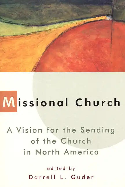 Missional Church: A Vision for the Sending of the Church in North America - Paperback