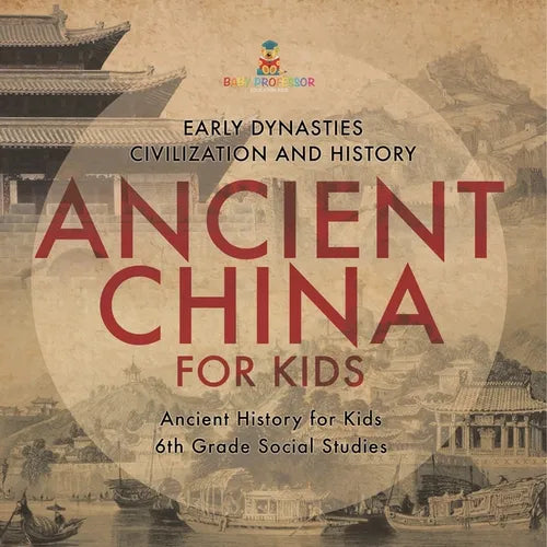 Ancient China for Kids - Early Dynasties, Civilization and History Ancient History for Kids 6th Grade Social Studies - Paperback