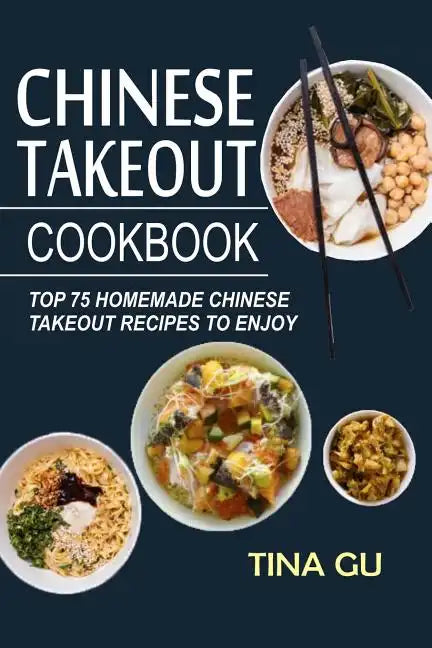 Chinese Takeout Cookbook: Top 75 Homemade Chinese Takeout Recipes To Enjoy - Paperback