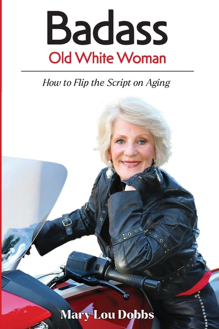 Badass Old White Woman: How to Flip the Script on Aging - Paperback