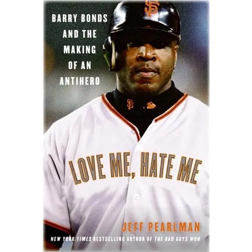 Love Me, Hate Me: Barry Bonds and the Making of an Antihero - Paperback