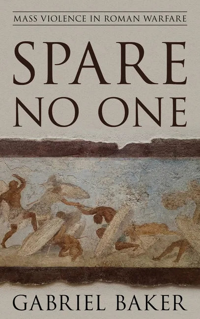 Spare No One: Mass Violence in Roman Warfare - Hardcover