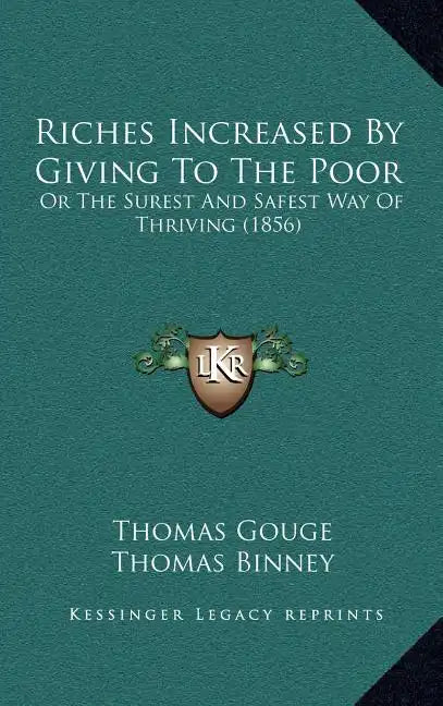 Riches Increased by Giving to the Poor: Or the Surest and Safest Way of Thriving (1856) - Hardcover