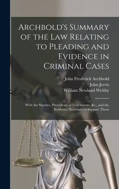 Archbold's Summary of the Law Relating to Pleading and Evidence in Criminal Cases: With the Statutes, Precedents of Indictments, &c., and the Evidence - Hardcover