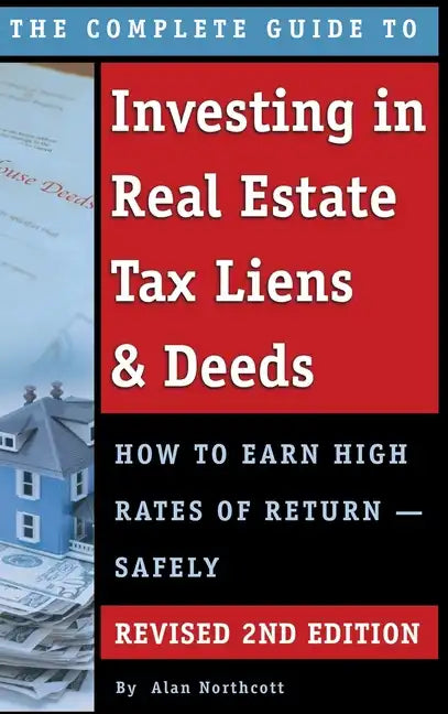The Complete Guide to Investing in Real Estate Tax Liens & Deeds: How to Earn High Rates of Return - Safely REVISED 2ND EDITION - Hardcover