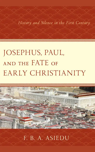 Josephus, Paul, and the Fate of Early Christianity: History and Silence in the First Century - Paperback