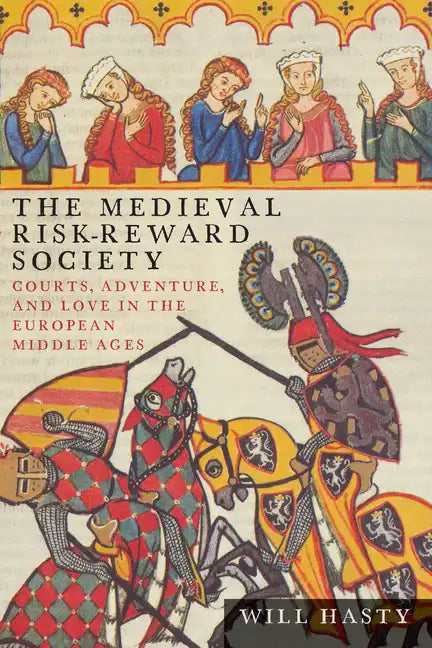 The Medieval Risk-Reward Society: Courts, Adventure, and Love in the European Middle Ages - Paperback