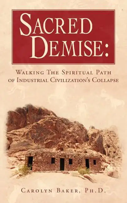 Sacred Demise: Walking The Spiritual Path of Industrial Civilzation's Collapse - Paperback