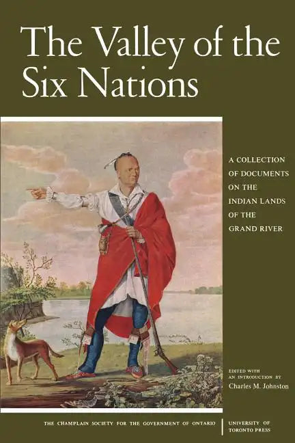 The Valley of the Six Nations: A Collection of Documents on the Indian Lands of the Grand River - Paperback