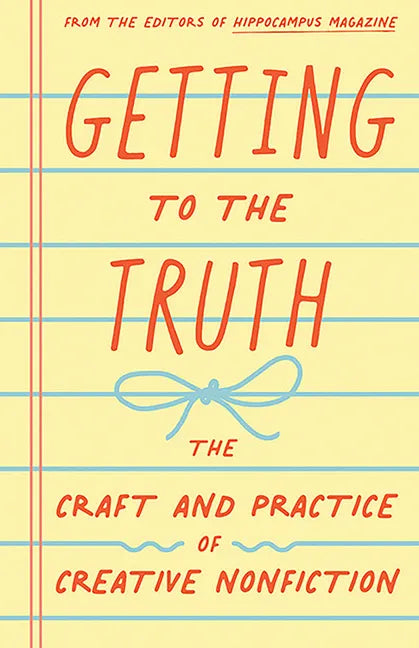 Getting to the Truth: The Craft and Practice of Creative Nonfiction - Paperback