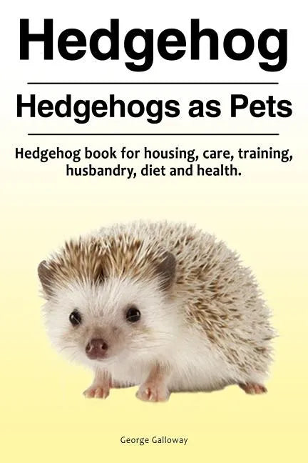 Hedgehog. Hedgehogs as Pets. Hedgehog book for housing, care, training, husbandry, diet and health. - Paperback