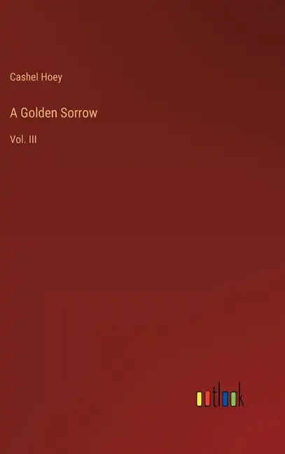 A Golden Sorrow: Vol. III - Hardcover