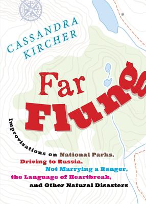 Far Flung: Improvisations on National Parks, Driving to Russia, Not Marrying a Ranger, the Language of Heartbreak, and Other Natu - Paperback