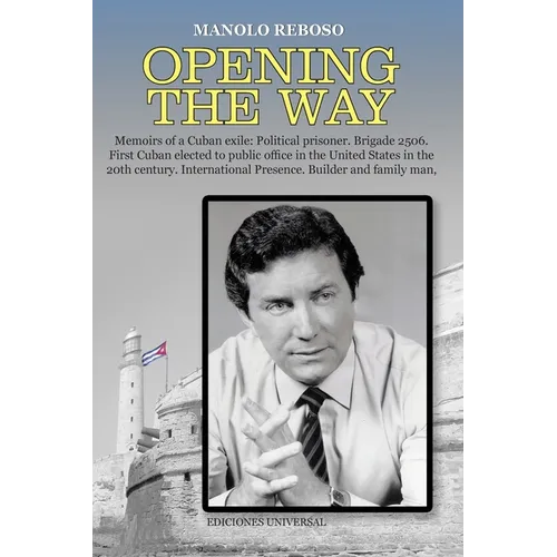 OPENING THE WAY Memoirs of a Cuban exile: Political prisoner. Brigade 2506. First Cuban elected to public office in the United States in the 20th cent - Paperback