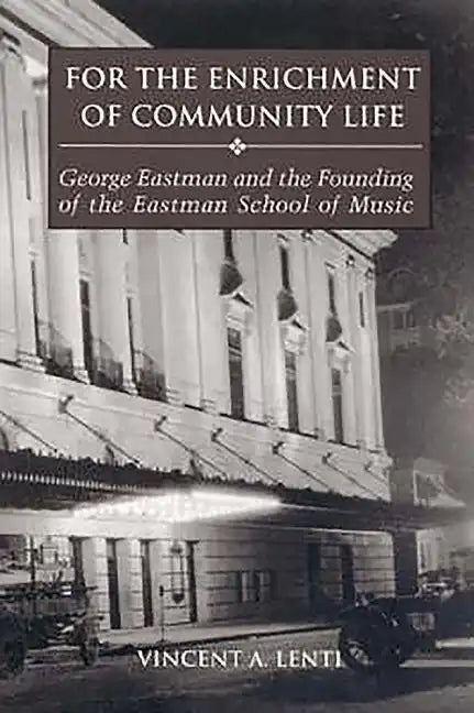 For the Enrichment of Community Life: George Eastman and the Founding of the Eastman School of Music - Paperback