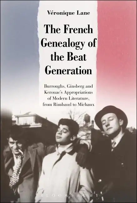 The French Genealogy of the Beat Generation: Burroughs, Ginsberg and Kerouac's Appropriations of Modern Literature, from Rimbaud to Michaux - Paperback