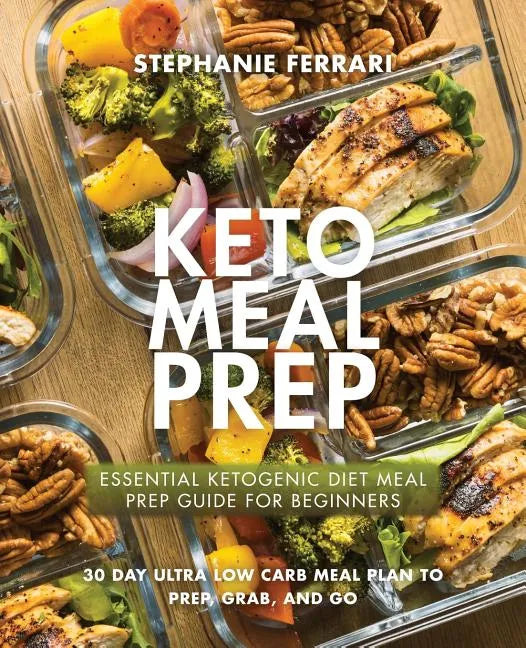 Keto Meal Prep: Essential Ketogenic Diet Meal Prep Guide For Beginners - 30 Day Ultra Low Carb Meal Plan to Prep, Grab, and Go - Paperback