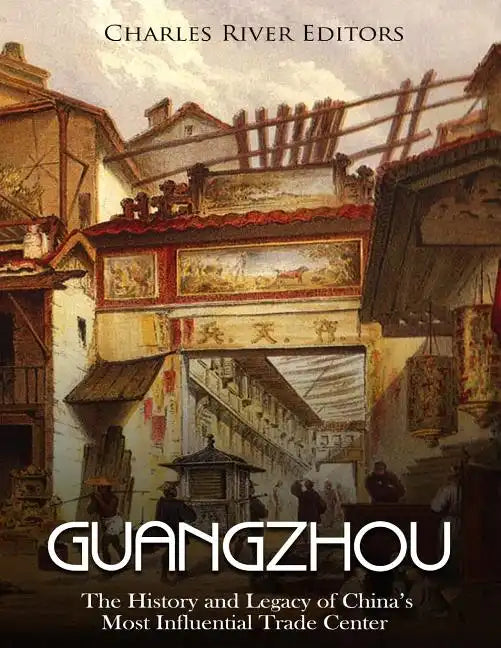 Guangzhou: The History and Legacy of China's Most Influential Trade Center - Paperback
