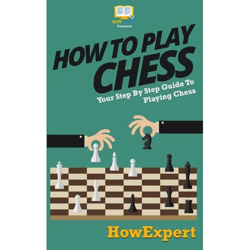 How To Play Chess: Your Step-By-Step Guide To Playing Chess - Paperback
