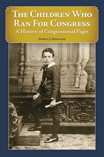 The Children Who Ran For Congress: A History of Congressional Pages - Hardcover
