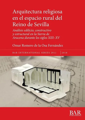 Arquitectura religiosa en el espacio rural del Reino de Sevilla: Análisis edilicio, constructivo y estructural en la Sierra de Aracena durante los sig - Paperback
