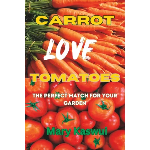 Carrot Loves Tomatoes: The Perfect match for your Garden 2023 - Paperback
