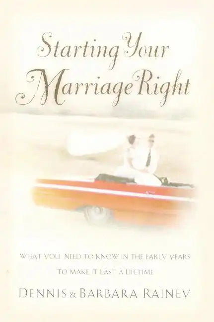 Starting Your Marriage Right: What You Need to Know and Do in the Early Years to Make It Last a Lifetime - Paperback
