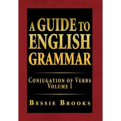 A Guide to English Grammar: Conjugation of Verbs Volume I - Hardcover