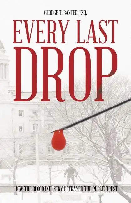 Every Last Drop: How the Blood Industry Betrayed the Public Trust - Paperback