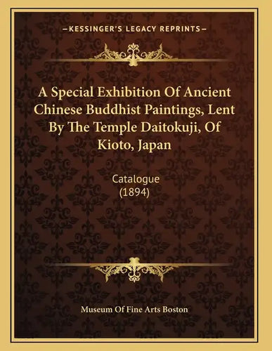 A Special Exhibition Of Ancient Chinese Buddhist Paintings, Lent By The Temple Daitokuji, Of Kioto, Japan: Catalogue (1894) - Paperback