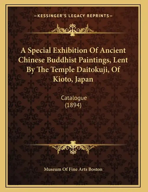 A Special Exhibition Of Ancient Chinese Buddhist Paintings, Lent By The Temple Daitokuji, Of Kioto, Japan: Catalogue (1894) - Paperback