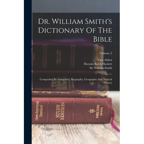Dr. William Smith's Dictionary Of The Bible: Comprising Its Antiquities, Biography, Geography And Natural History; Volume 2 - Paperback