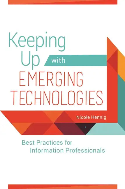 Keeping Up with Emerging Technologies: Best Practices for Information Professionals - Paperback