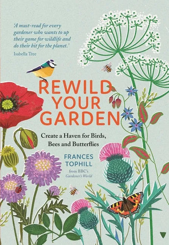 Rewild Your Garden: Create a Haven for Birds, Bees and Butterflies - Hardcover
