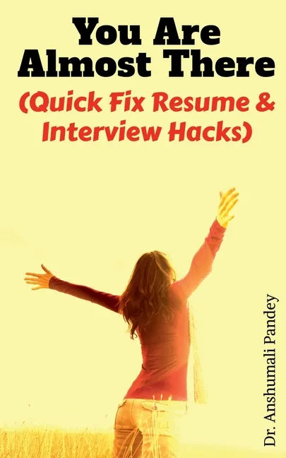 You Are Almost There: (Quick Fix Resume and Interview Hacks) - Paperback