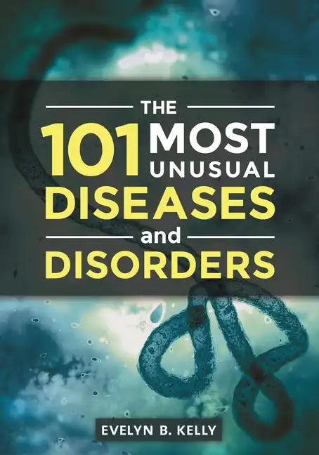 The 101 Most Unusual Diseases and Disorders - Hardcover