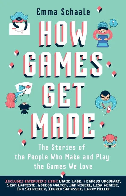 How Games Get Made: The Stories of the People Who Make and Play the Games We Love - Paperback