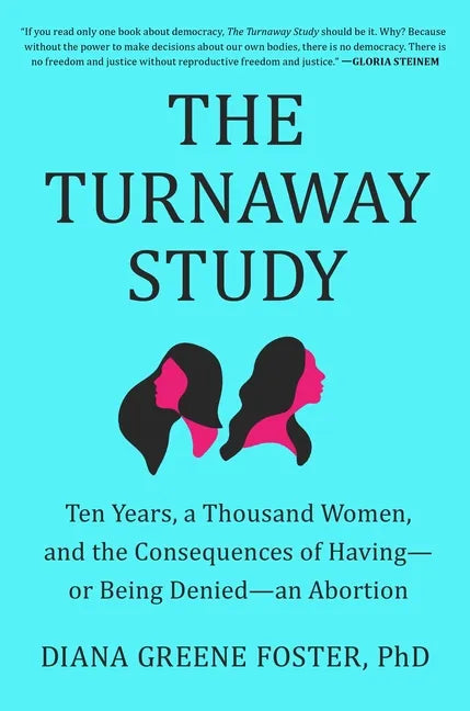 The Turnaway Study: Ten Years, a Thousand Women, and the Consequences of Having--Or Being Denied--An Abortion - Hardcover