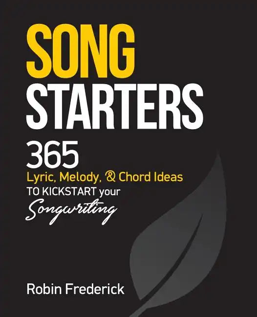 Song Starters: 365 Lyric, Melody, & Chord Ideas to Kickstart Your Songwriting - Paperback
