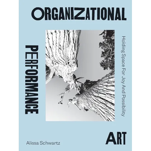 Organizational Performance Art: Holding Space for Joy and Possibility - Paperback