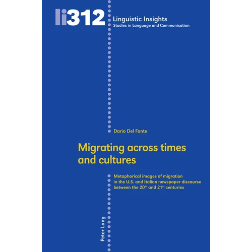 Migrating Across Times and Cultures: Metaphorical Images of Migration in the U.S. and Italian Newspaper Discourse Between the 20th and 21st Centuries - Hardcover