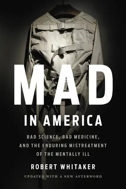 Mad in America: Bad Science, Bad Medicine, and the Enduring Mistreatment of the Mentally Ill - Paperback