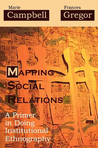 Mapping Social Relations: A Primer in Doing Institutional Ethnography - Paperback